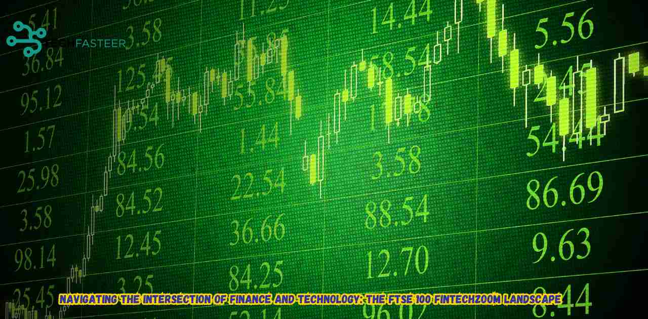 Navigating the Intersection of Finance and Technology: The FTSE 100 FintechZoom Landscape