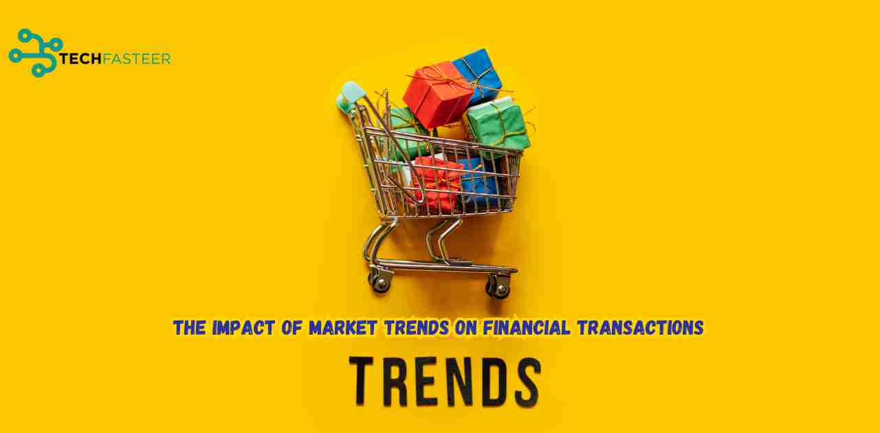 The Impact of Market Trends on Financial Transactions